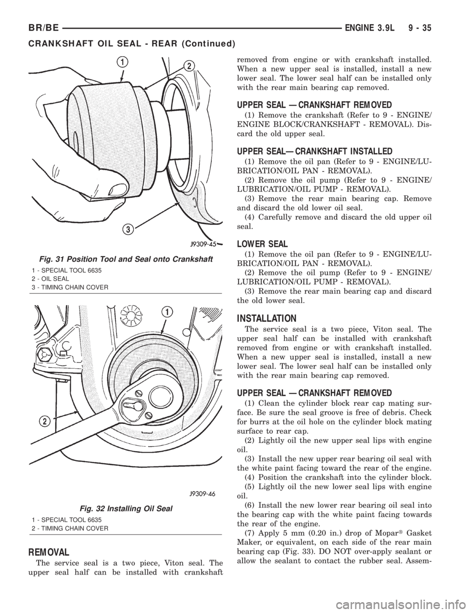 DODGE RAM 2001  Service Repair Manual REMOVAL
The service seal is a two piece, Viton seal. The
upper seal half can be installed with crankshaftremoved from engine or with crankshaft installed.
When a new upper seal is installed, install a