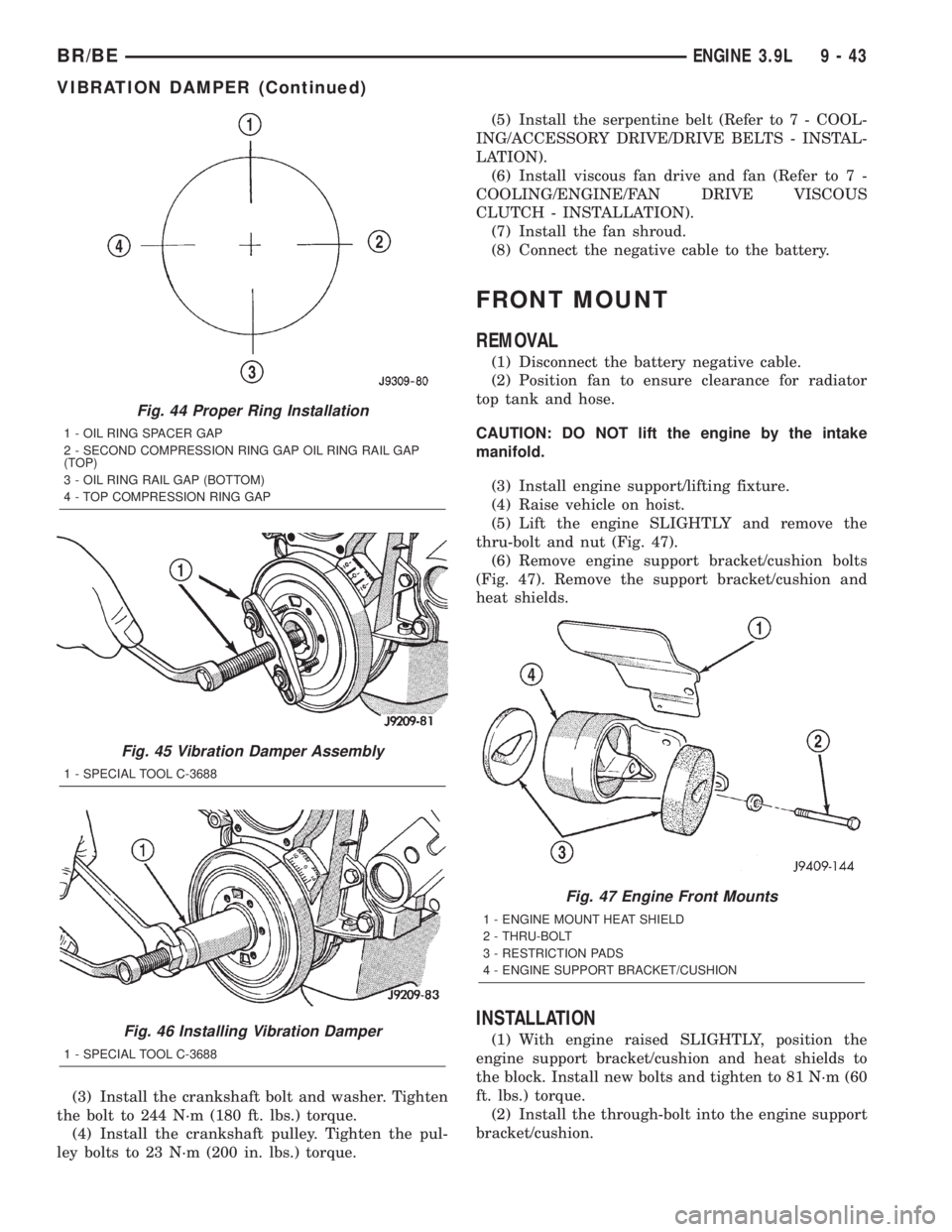 DODGE RAM 2001  Service Repair Manual (3) Install the crankshaft bolt and washer. Tighten
the bolt to 244 N´m (180 ft. lbs.) torque.
(4) Install the crankshaft pulley. Tighten the pul-
ley bolts to 23 N´m (200 in. lbs.) torque.(5) Insta