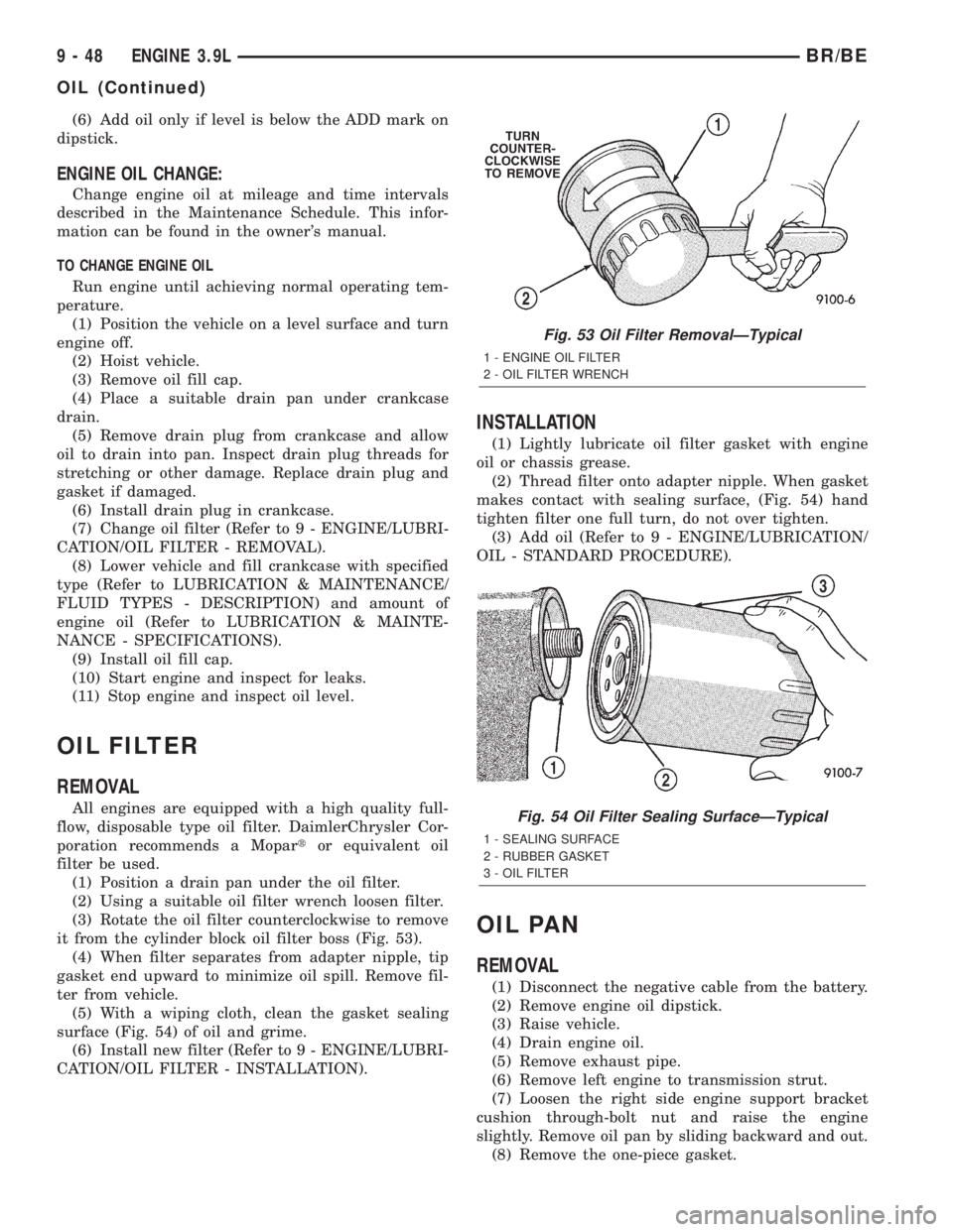 DODGE RAM 2001  Service Repair Manual (6) Add oil only if level is below the ADD mark on
dipstick.
ENGINE OIL CHANGE:
Change engine oil at mileage and time intervals
described in the Maintenance Schedule. This infor-
mation can be found i