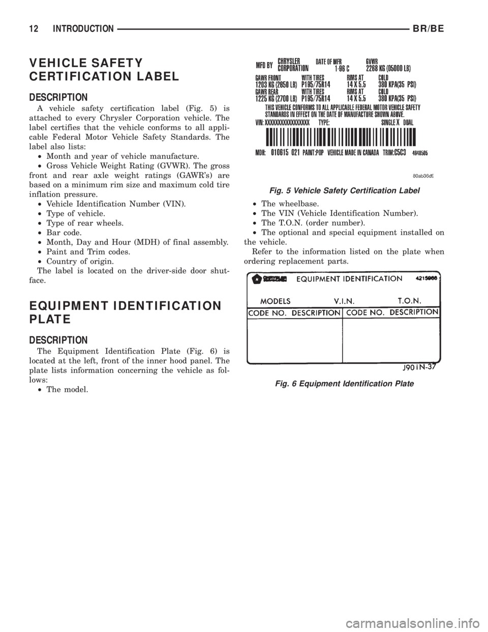 DODGE RAM 2001  Service Repair Manual VEHICLE SAFETY
CERTIFICATION LABEL
DESCRIPTION
A vehicle safety certification label (Fig. 5) is
attached to every Chrysler Corporation vehicle. The
label certifies that the vehicle conforms to all app