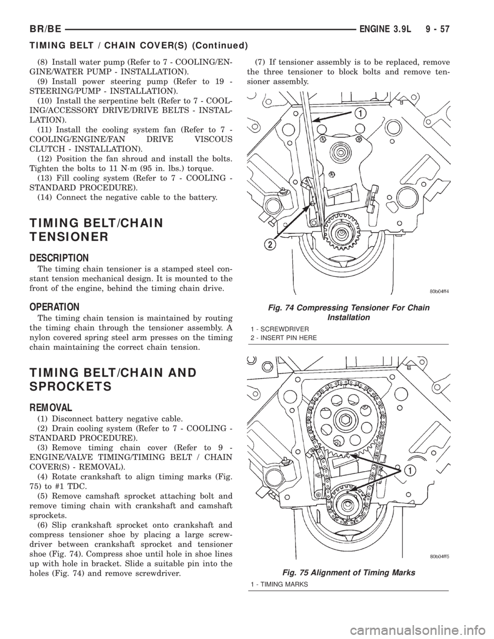 DODGE RAM 2001  Service Repair Manual (8) Install water pump (Refer to 7 - COOLING/EN-
GINE/WATER PUMP - INSTALLATION).
(9) Install power steering pump (Refer to 19 -
STEERING/PUMP - INSTALLATION).
(10) Install the serpentine belt (Refer 