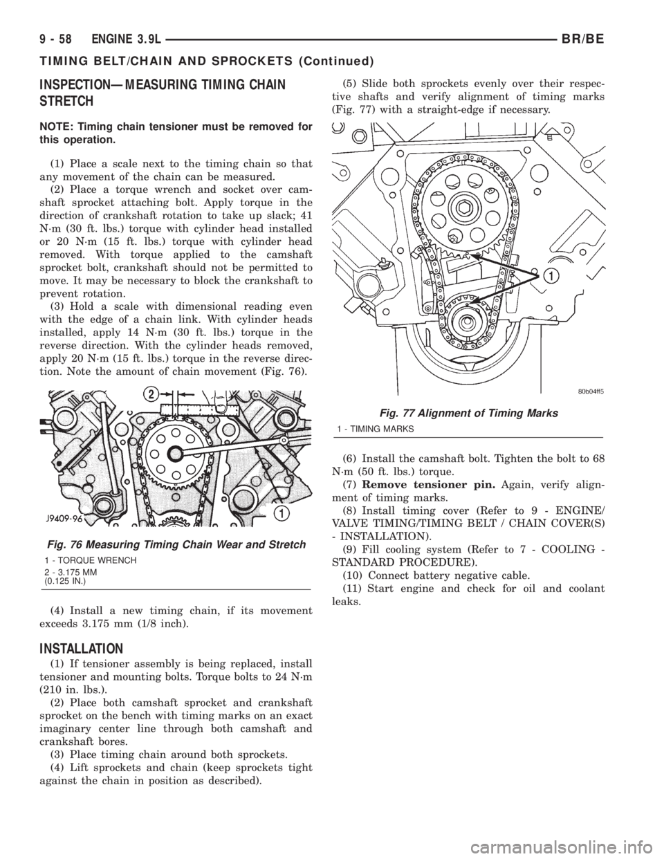 DODGE RAM 2001  Service Repair Manual INSPECTIONÐMEASURING TIMING CHAIN
STRETCH
NOTE: Timing chain tensioner must be removed for
this operation.
(1) Place a scale next to the timing chain so that
any movement of the chain can be measured