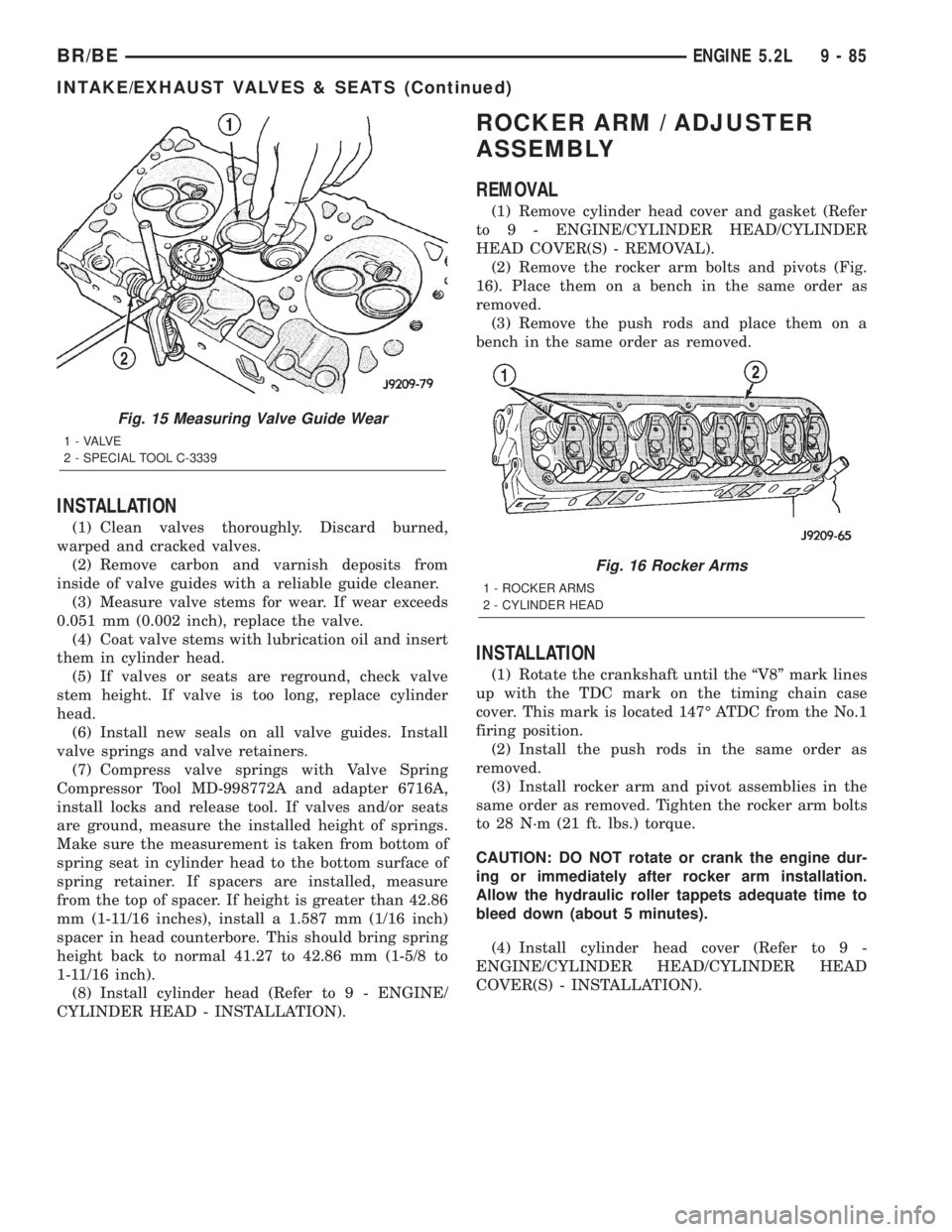 DODGE RAM 2001 Service Repair Manual INSTALLATION
(1) Clean valves thoroughly. Discard burned,
warped and cracked valves.
(2) Remove carbon and varnish deposits from
inside of valve guides with a reliable guide cleaner.
(3) Measure valve DODGE RAM 2001 Service Repair Manual INSTALLATION
(1) Clean valves thoroughly. Discard burned,
warped and cracked valves.
(2) Remove carbon and varnish deposits from
inside of valve guides with a reliable guide cleaner.
(3) Measure valve