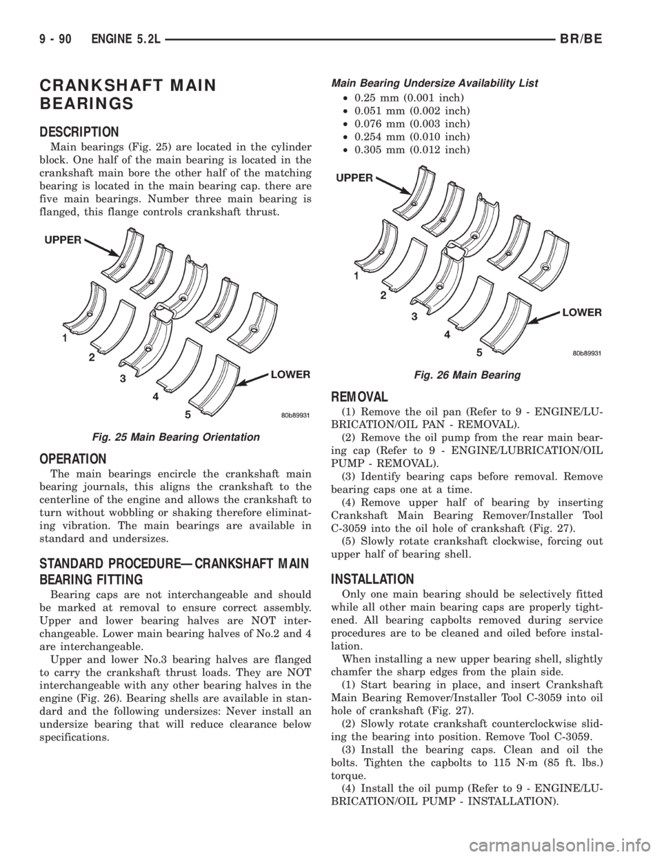 DODGE RAM 2001 Service Repair Manual CRANKSHAFT MAIN
BEARINGS
DESCRIPTION
Main bearings (Fig. 25) are located in the cylinder
block. One half of the main bearing is located in the
crankshaft main bore the other half of the matching
beari DODGE RAM 2001 Service Repair Manual CRANKSHAFT MAIN
BEARINGS
DESCRIPTION
Main bearings (Fig. 25) are located in the cylinder
block. One half of the main bearing is located in the
crankshaft main bore the other half of the matching
beari