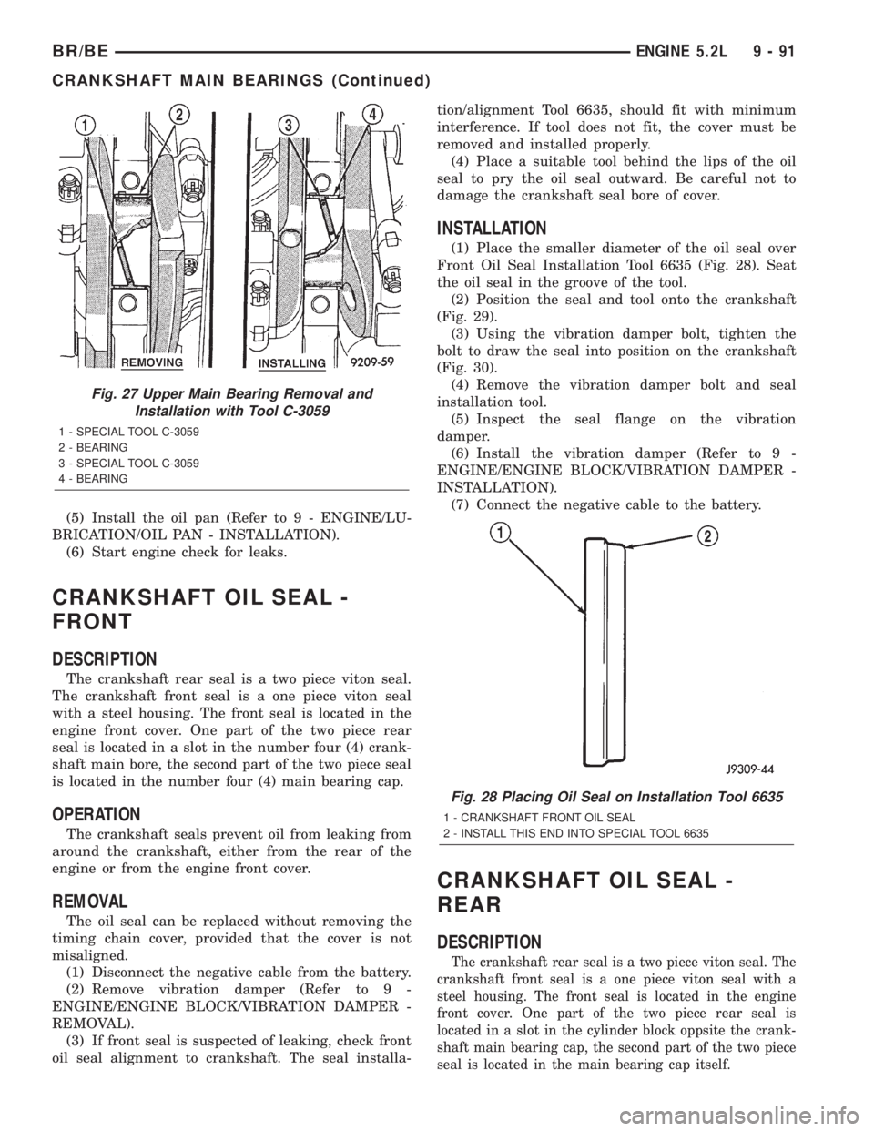 DODGE RAM 2001 Service Repair Manual (5) Install the oil pan (Refer to 9 - ENGINE/LU-
BRICATION/OIL PAN - INSTALLATION).
(6) Start engine check for leaks.
CRANKSHAFT OIL SEAL -
FRONT
DESCRIPTION
The crankshaft rear seal is a two piece vi DODGE RAM 2001 Service Repair Manual (5) Install the oil pan (Refer to 9 - ENGINE/LU-
BRICATION/OIL PAN - INSTALLATION).
(6) Start engine check for leaks.
CRANKSHAFT OIL SEAL -
FRONT
DESCRIPTION
The crankshaft rear seal is a two piece vi