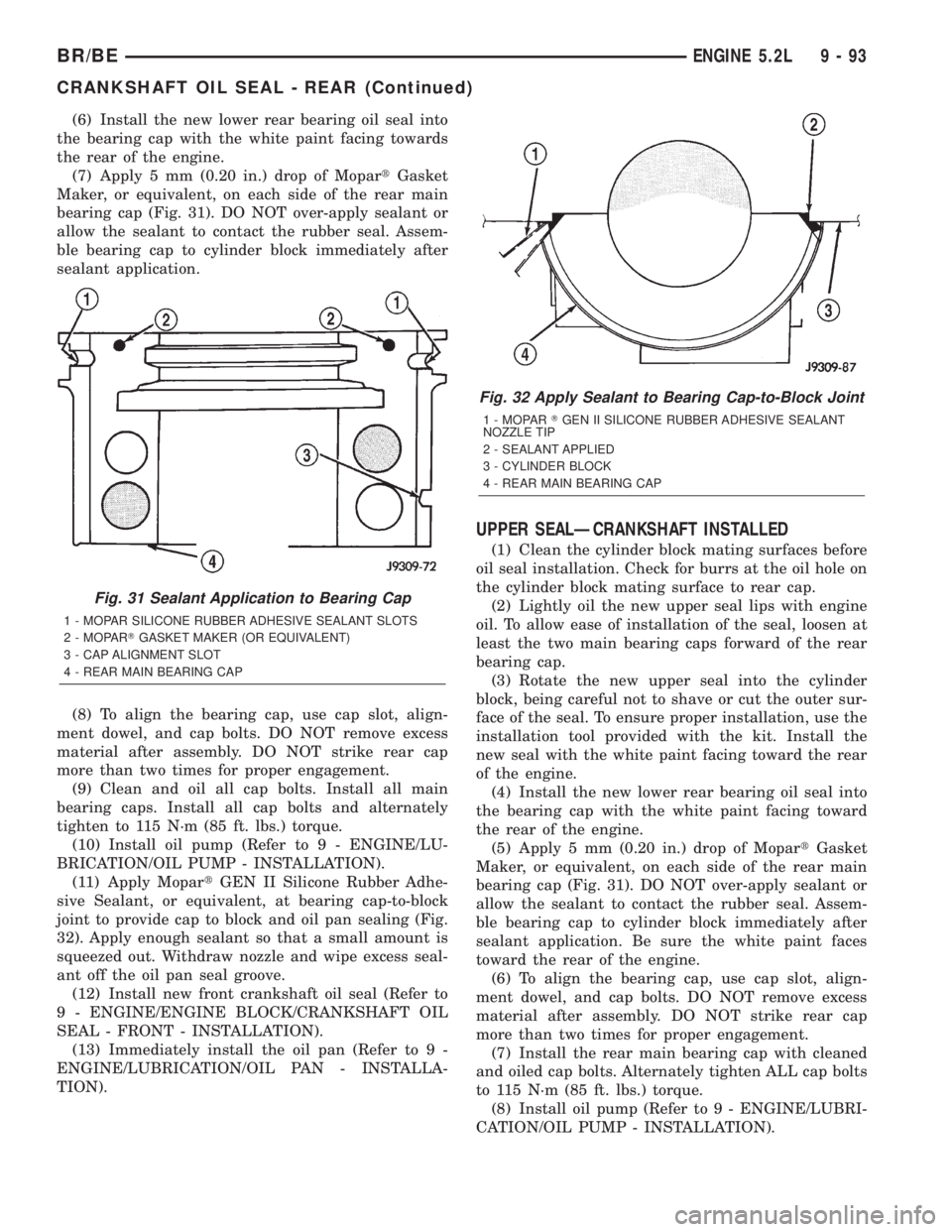 DODGE RAM 2001 Service Repair Manual (6) Install the new lower rear bearing oil seal into
the bearing cap with the white paint facing towards
the rear of the engine.
(7) Apply 5 mm (0.20 in.) drop of MopartGasket
Maker, or equivalent, on DODGE RAM 2001 Service Repair Manual (6) Install the new lower rear bearing oil seal into
the bearing cap with the white paint facing towards
the rear of the engine.
(7) Apply 5 mm (0.20 in.) drop of MopartGasket
Maker, or equivalent, on