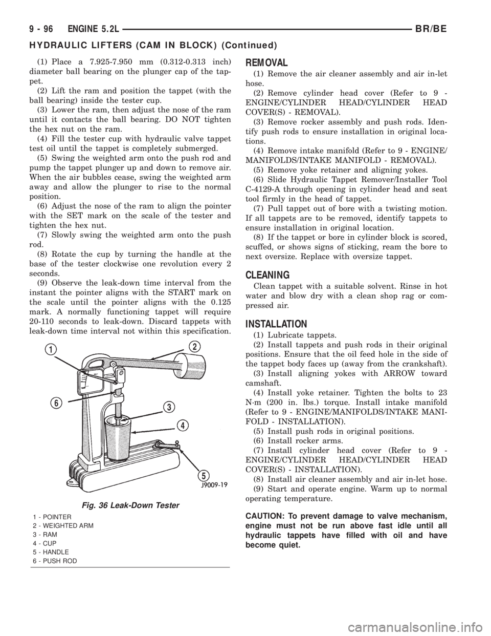 DODGE RAM 2001  Service Repair Manual (1) Place a 7.925-7.950 mm (0.312-0.313 inch)
diameter ball bearing on the plunger cap of the tap-
pet.
(2) Lift the ram and position the tappet (with the
ball bearing) inside the tester cup.
(3) Lowe