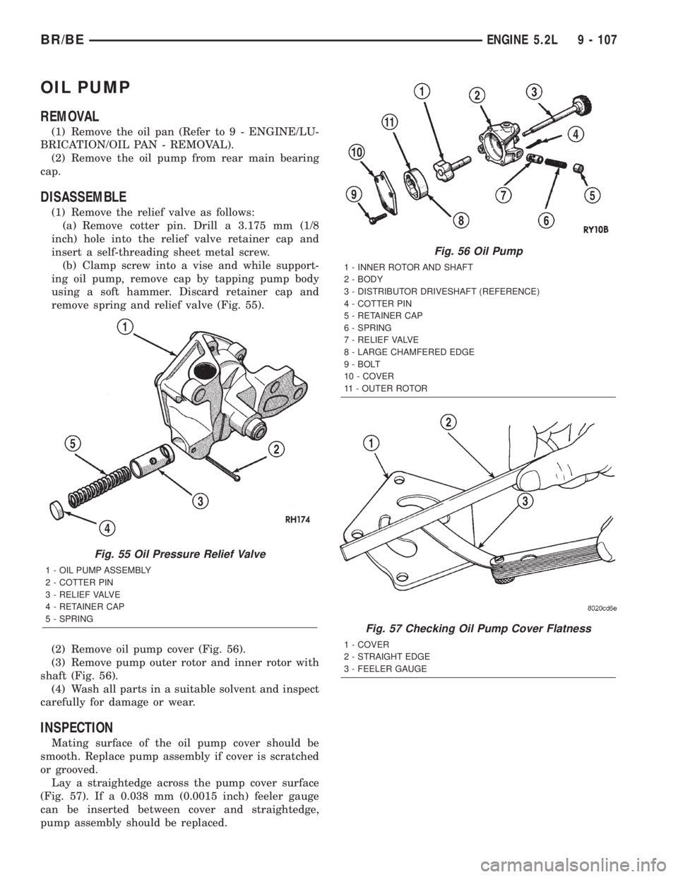 DODGE RAM 2001  Service Repair Manual OIL PUMP
REMOVAL
(1) Remove the oil pan (Refer to 9 - ENGINE/LU-
BRICATION/OIL PAN - REMOVAL).
(2) Remove the oil pump from rear main bearing
cap.
DISASSEMBLE
(1) Remove the relief valve as follows:
(