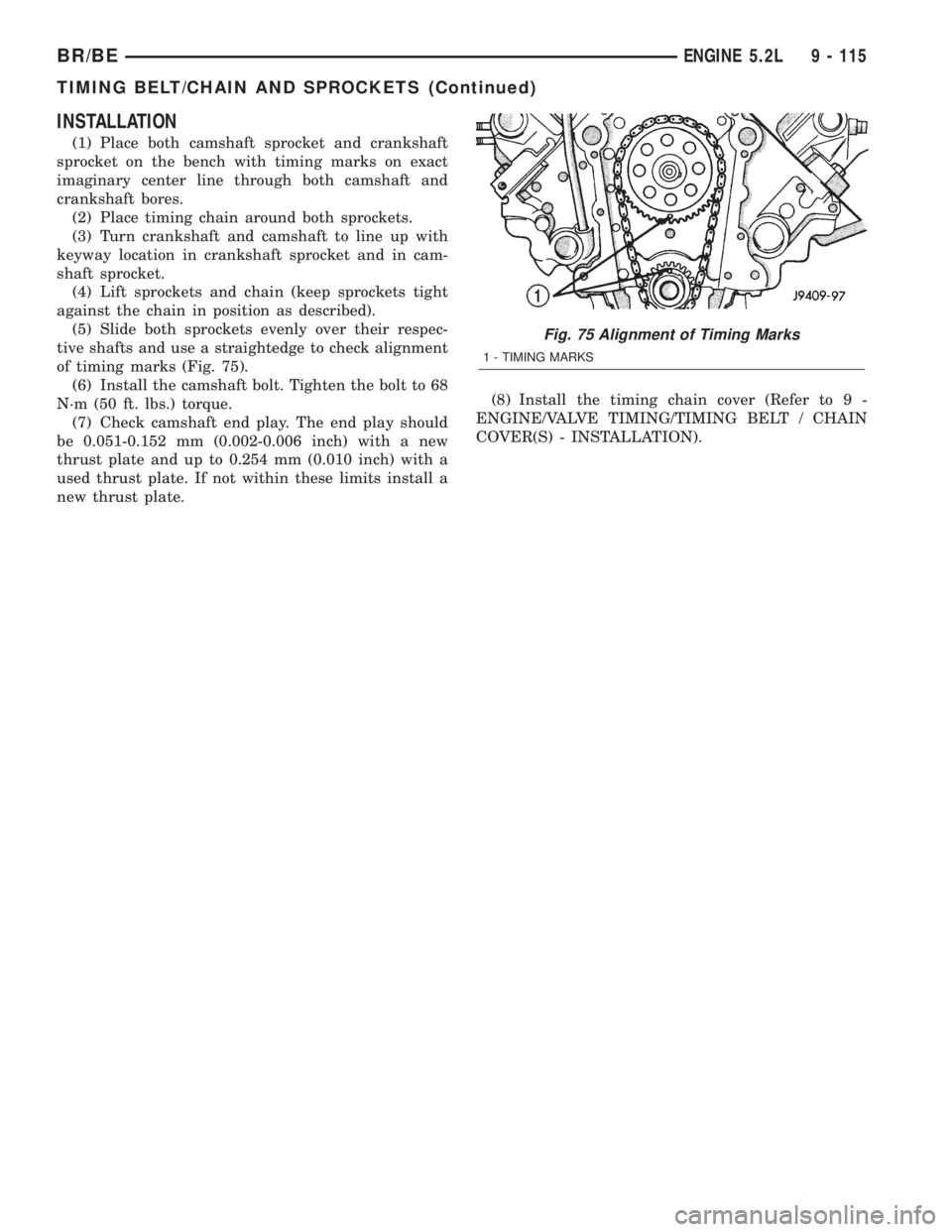 DODGE RAM 2001  Service Repair Manual INSTALLATION
(1) Place both camshaft sprocket and crankshaft
sprocket on the bench with timing marks on exact
imaginary center line through both camshaft and
crankshaft bores.
(2) Place timing chain a