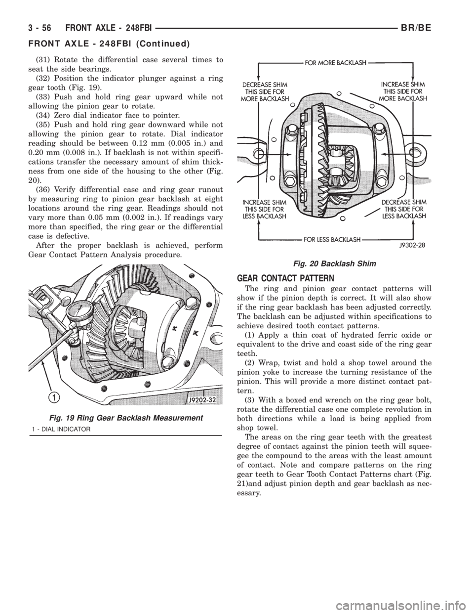 DODGE RAM 2001 Service Repair Manual (31) Rotate the differential case several times to
seat the side bearings.
(32) Position the indicator plunger against a ring
gear tooth (Fig. 19).
(33) Push and hold ring gear upward while not
allowi DODGE RAM 2001 Service Repair Manual (31) Rotate the differential case several times to
seat the side bearings.
(32) Position the indicator plunger against a ring
gear tooth (Fig. 19).
(33) Push and hold ring gear upward while not
allowi