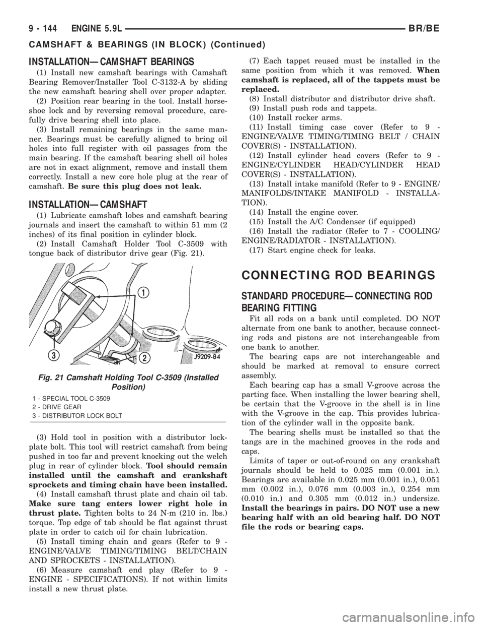 DODGE RAM 2001  Service Repair Manual INSTALLATIONÐCAMSHAFT BEARINGS
(1) Install new camshaft bearings with Camshaft
Bearing Remover/Installer Tool C-3132-A by sliding
the new camshaft bearing shell over proper adapter.
(2) Position rear