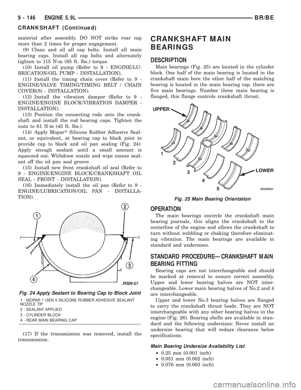 DODGE RAM 2001  Service Repair Manual material after assembly. DO NOT strike rear cap
more than 2 times for proper engagement.
(9) Clean and oil all cap bolts. Install all main
bearing caps. Install all cap bolts and alternately
tighten t