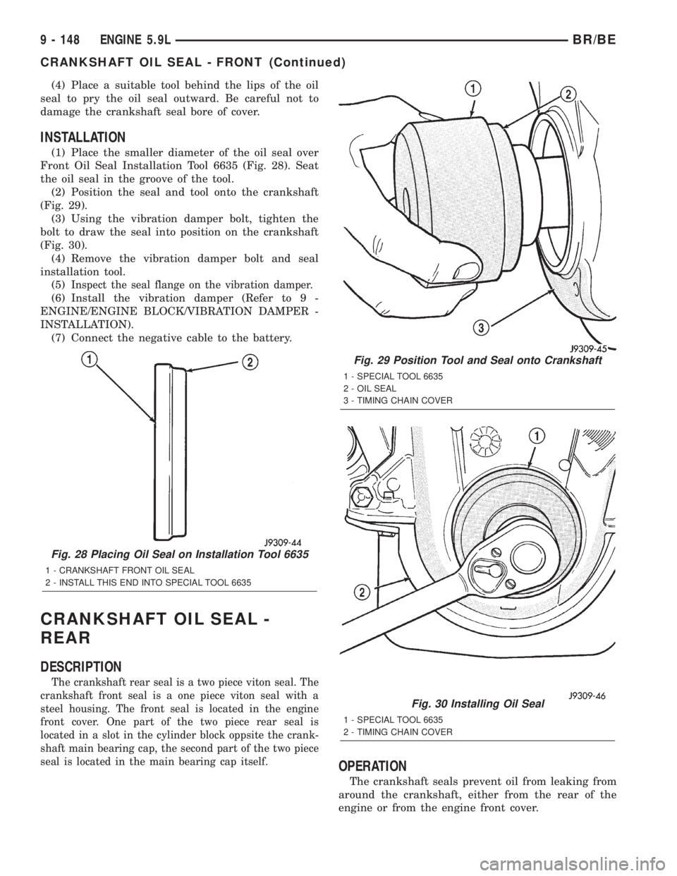 DODGE RAM 2001  Service Repair Manual (4) Place a suitable tool behind the lips of the oil
seal to pry the oil seal outward. Be careful not to
damage the crankshaft seal bore of cover.
INSTALLATION
(1) Place the smaller diameter of the oi
