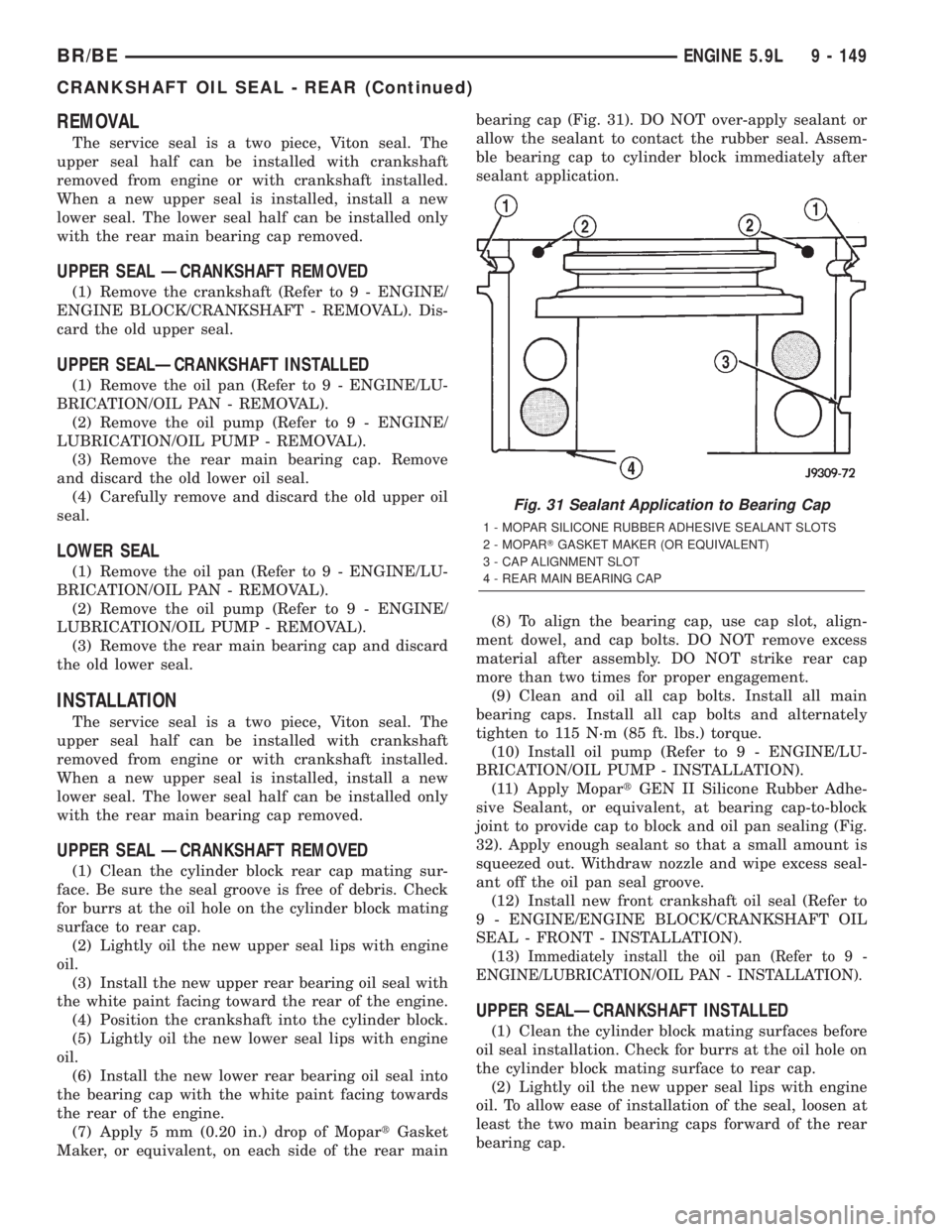 DODGE RAM 2001  Service Repair Manual REMOVAL
The service seal is a two piece, Viton seal. The
upper seal half can be installed with crankshaft
removed from engine or with crankshaft installed.
When a new upper seal is installed, install 