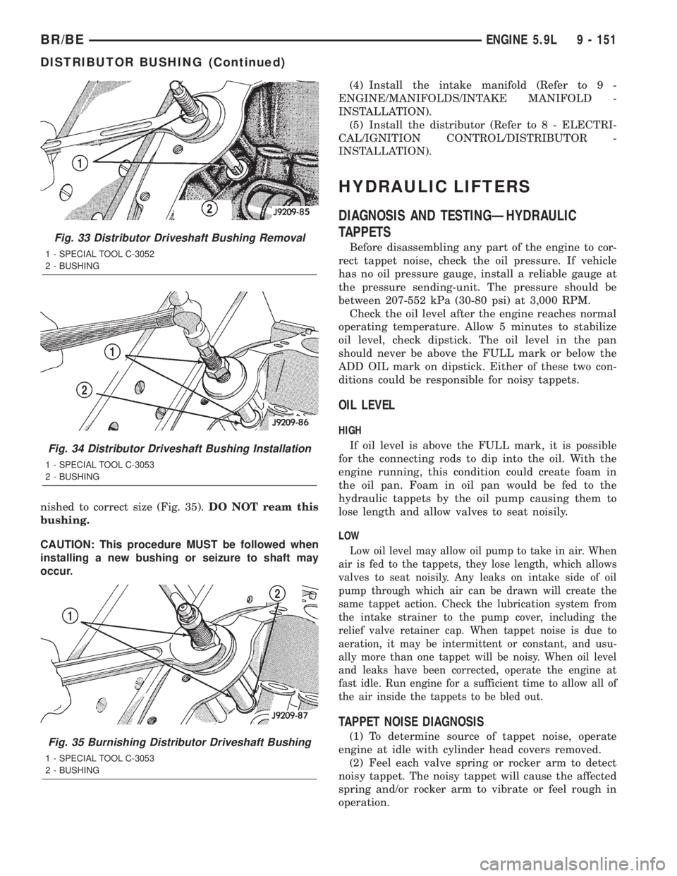 DODGE RAM 2001  Service Repair Manual nished to correct size (Fig. 35).DO NOT ream this
bushing.
CAUTION: This procedure MUST be followed when
installing a new bushing or seizure to shaft may
occur.(4) Install the intake manifold (Refer t