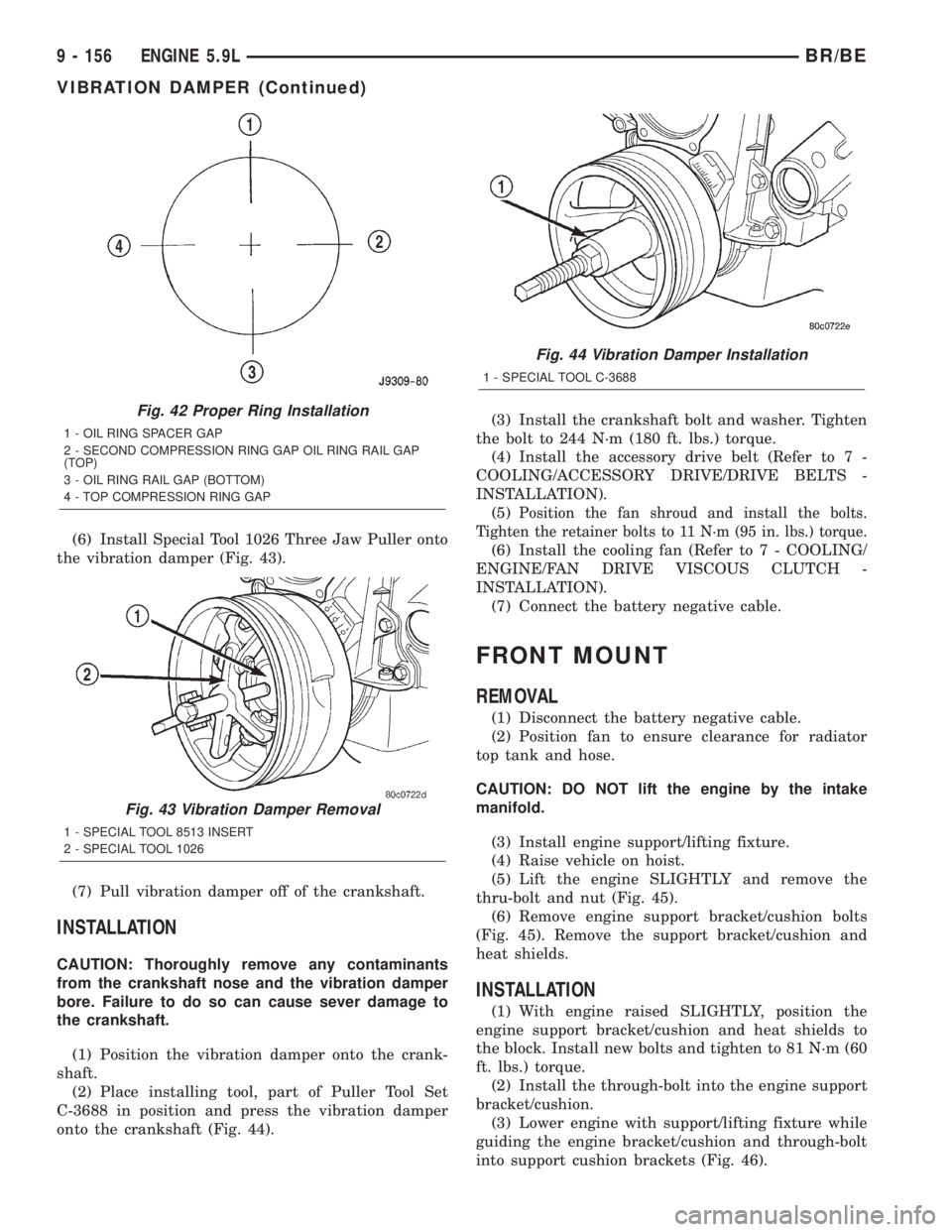 DODGE RAM 2001  Service Repair Manual (6) Install Special Tool 1026 Three Jaw Puller onto
the vibration damper (Fig. 43).
(7) Pull vibration damper off of the crankshaft.
INSTALLATION
CAUTION: Thoroughly remove any contaminants
from the c