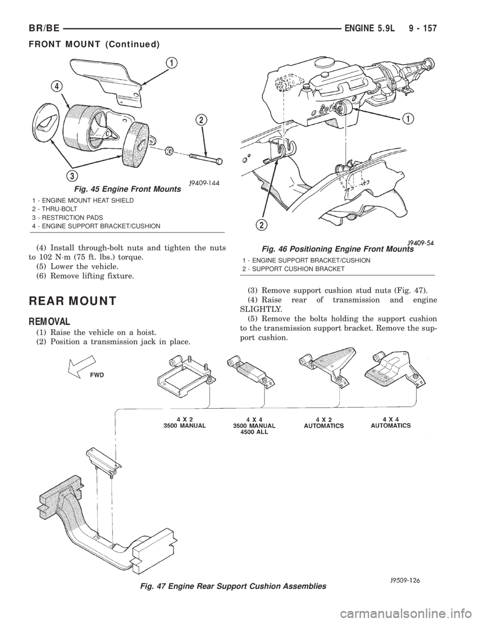 DODGE RAM 2001  Service Repair Manual (4) Install through-bolt nuts and tighten the nuts
to 102 N´m (75 ft. lbs.) torque.
(5) Lower the vehicle.
(6) Remove lifting fixture.
REAR MOUNT
REMOVAL
(1) Raise the vehicle on a hoist.
(2) Positio