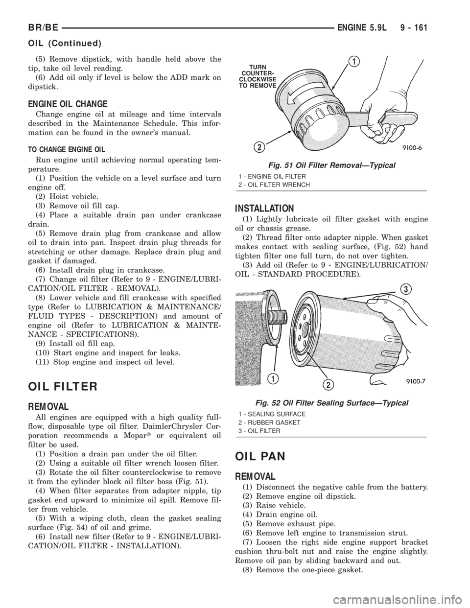 DODGE RAM 2001  Service Repair Manual (5) Remove dipstick, with handle held above the
tip, take oil level reading.
(6) Add oil only if level is below the ADD mark on
dipstick.
ENGINE OIL CHANGE
Change engine oil at mileage and time interv