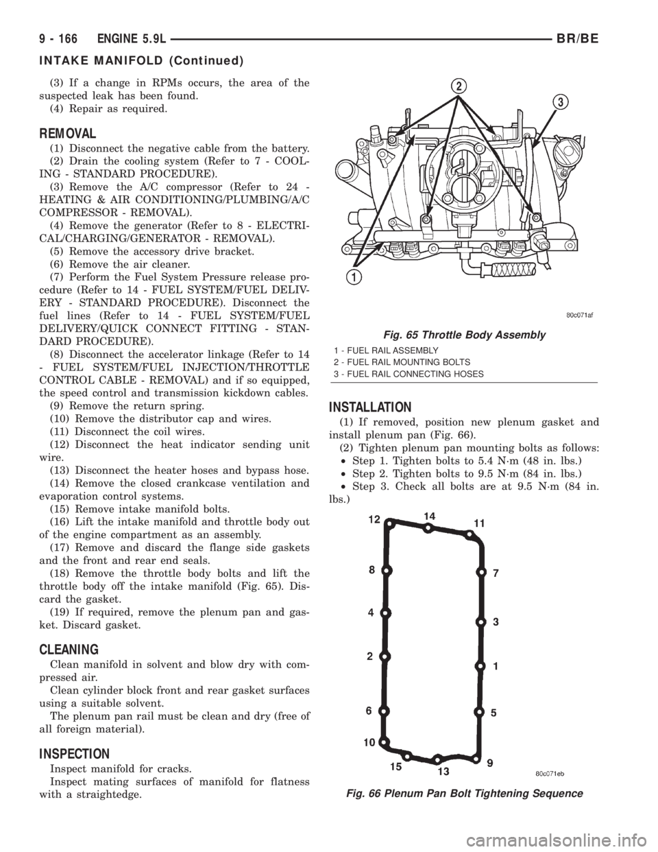 DODGE RAM 2001  Service Repair Manual (3) If a change in RPMs occurs, the area of the
suspected leak has been found.
(4) Repair as required.
REMOVAL
(1) Disconnect the negative cable from the battery.
(2) Drain the cooling system (Refer t