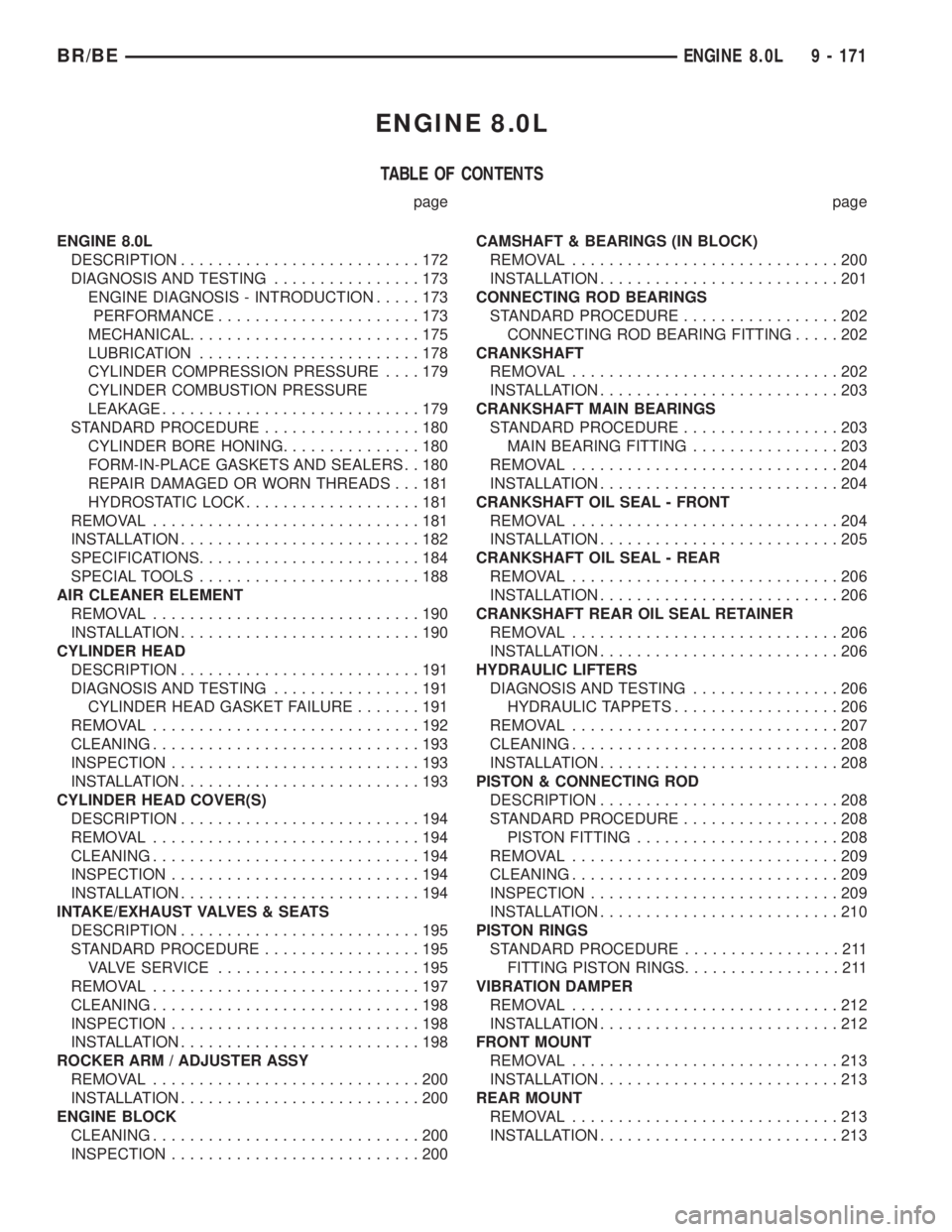 DODGE RAM 2001  Service Repair Manual ENGINE 8.0L
TABLE OF CONTENTS
page page
ENGINE 8.0L
DESCRIPTION..........................172
DIAGNOSIS AND TESTING................173
ENGINE DIAGNOSIS - INTRODUCTION.....173
PERFORMANCE...............