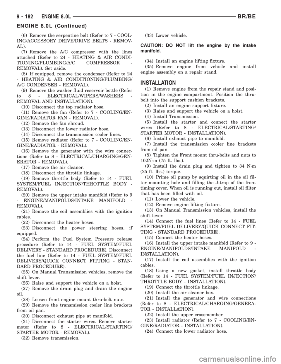DODGE RAM 2001  Service Repair Manual (6) Remove the serpentine belt (Refer to 7 - COOL-
ING/ACCESSORY DRIVE/DRIVE BELTS - REMOV-
AL).
(7) Remove the A/C compressor with the lines
attached (Refer to 24 - HEATING & AIR CONDI-
TIONING/PLUMB