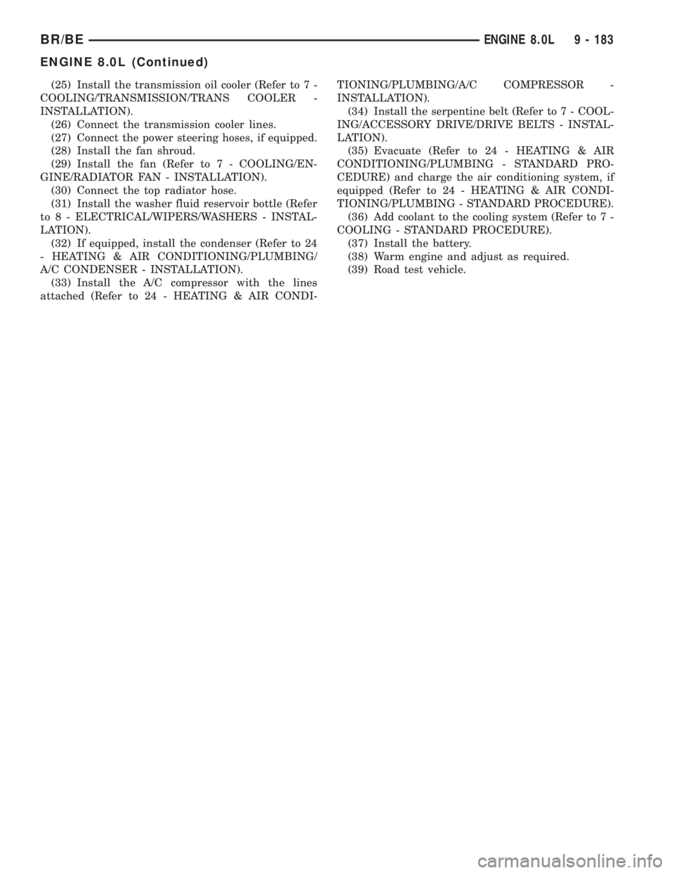 DODGE RAM 2001  Service Repair Manual (25) Install the transmission oil cooler (Refer to 7 -
COOLING/TRANSMISSION/TRANS COOLER -
INSTALLATION).
(26) Connect the transmission cooler lines.
(27) Connect the power steering hoses, if equipped