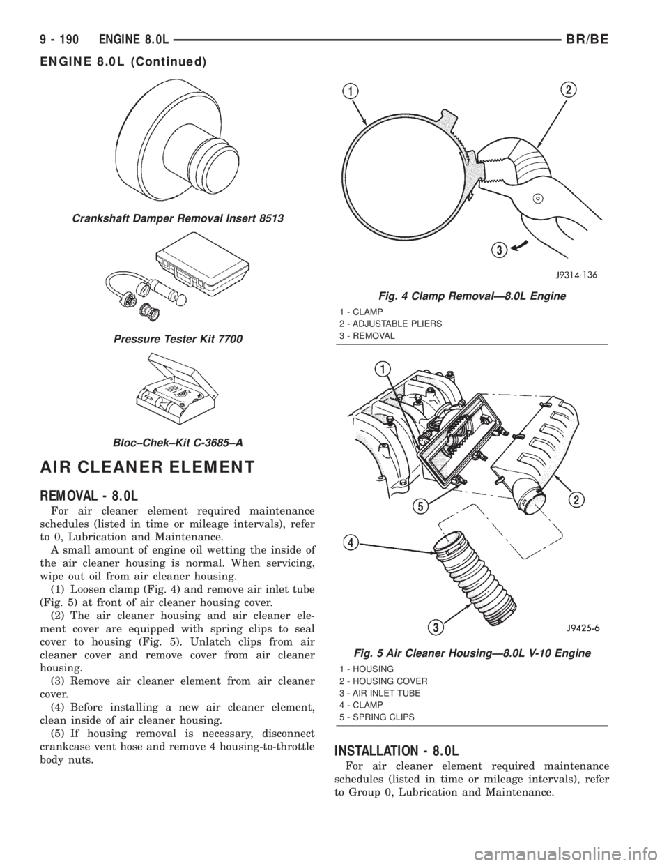 DODGE RAM 2001  Service Repair Manual AIR CLEANER ELEMENT
REMOVAL - 8.0L
For air cleaner element required maintenance
schedules (listed in time or mileage intervals), refer
to 0, Lubrication and Maintenance.
A small amount of engine oil w
