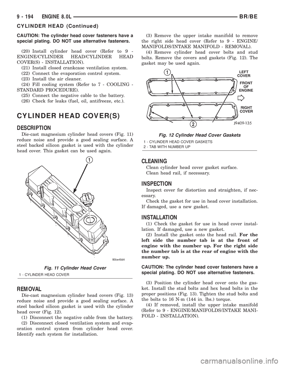 DODGE RAM 2001  Service Repair Manual CAUTION: The cylinder head cover fasteners have a
special plating. DO NOT use alternative fasteners.
(20) Install cylinder head cover (Refer to 9 -
ENGINE/CYLINDER HEAD/CYLINDER HEAD
COVER(S) - INSTAL