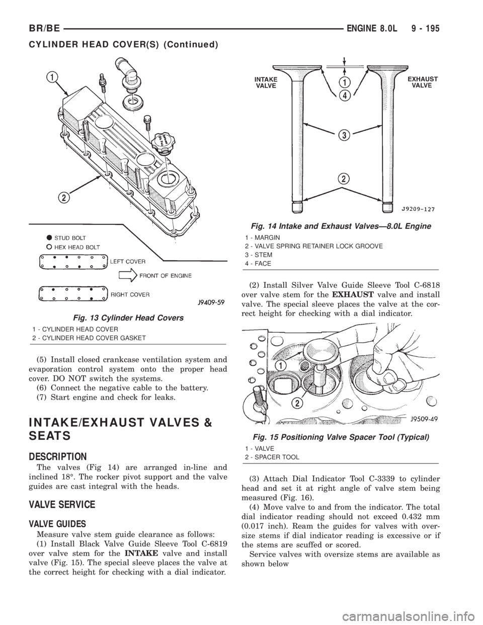 DODGE RAM 2001  Service Repair Manual (5) Install closed crankcase ventilation system and
evaporation control system onto the proper head
cover. DO NOT switch the systems.
(6) Connect the negative cable to the battery.
(7) Start engine an