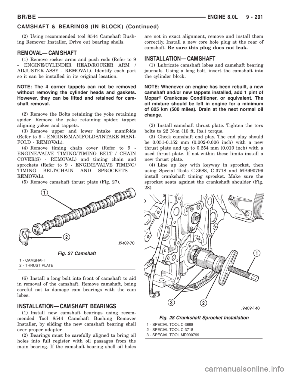 DODGE RAM 2001  Service Repair Manual (2) Using recommended tool 8544 Camshaft Bush-
ing Remover Installer, Drive out bearing shells.
REMOVALÐCAMSHAFT
(1) Remove rocker arms and push rods (Refer to 9
- ENGINE/CYLINDER HEAD/ROCKER ARM /
A