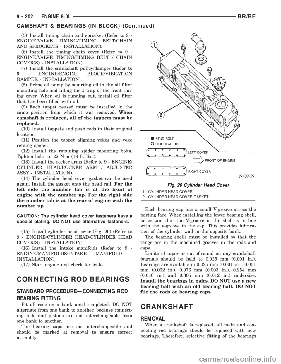 DODGE RAM 2001  Service Repair Manual (5) Install timing chain and sprocket (Refer to 9 -
ENGINE/VALVE TIMING/TIMING BELT/CHAIN
AND SPROCKETS - INSTALLATION).
(6) Install the timing chain cover (Refer to 9 -
ENGINE/VALVE TIMING/TIMING BEL