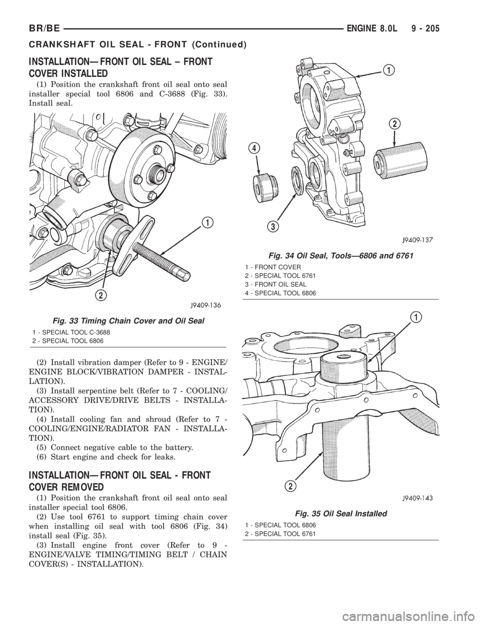 DODGE RAM 2001  Service Repair Manual INSTALLATIONÐFRONT OIL SEAL ± FRONT
COVER INSTALLED
(1) Position the crankshaft front oil seal onto seal
installer special tool 6806 and C-3688 (Fig. 33).
Install seal.
(2) Install vibration damper 