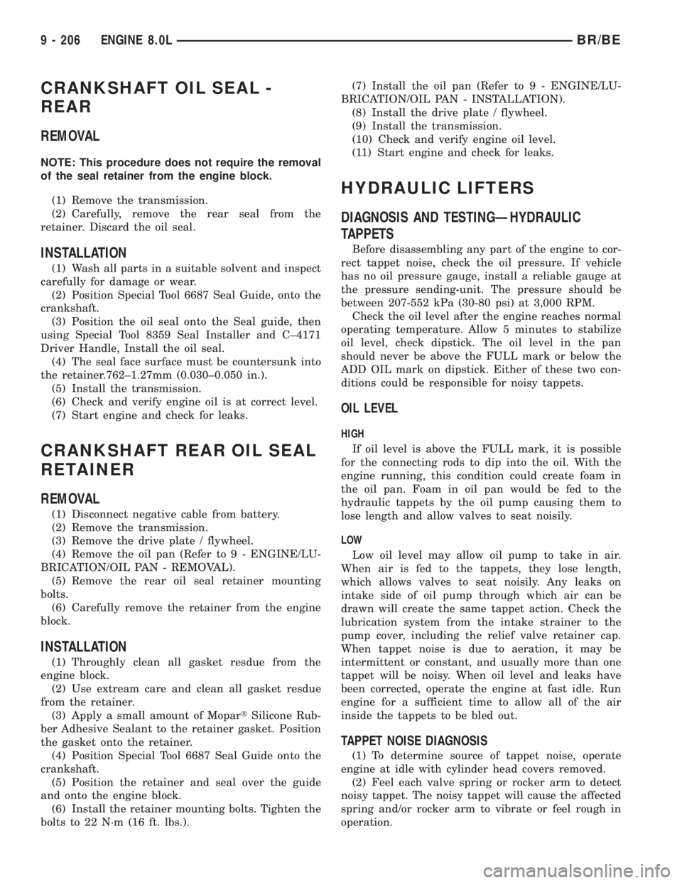 DODGE RAM 2001  Service Repair Manual CRANKSHAFT OIL SEAL -
REAR
REMOVAL
NOTE: This procedure does not require the removal
of the seal retainer from the engine block.
(1) Remove the transmission.
(2) Carefully, remove the rear seal from t