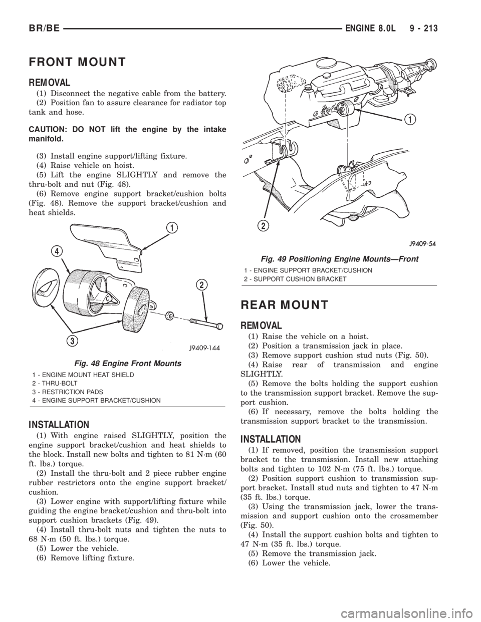 DODGE RAM 2001  Service Repair Manual FRONT MOUNT
REMOVAL
(1) Disconnect the negative cable from the battery.
(2) Position fan to assure clearance for radiator top
tank and hose.
CAUTION: DO NOT lift the engine by the intake
manifold.
(3)