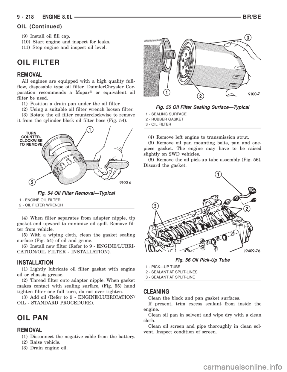 DODGE RAM 2001 Service Repair Manual (9) Install oil fill cap.
(10) Start engine and inspect for leaks.
(11) Stop engine and inspect oil level.
OIL FILTER
REMOVAL
All engines are equipped with a high quality full-
flow, disposable type o DODGE RAM 2001 Service Repair Manual (9) Install oil fill cap.
(10) Start engine and inspect for leaks.
(11) Stop engine and inspect oil level.
OIL FILTER
REMOVAL
All engines are equipped with a high quality full-
flow, disposable type o