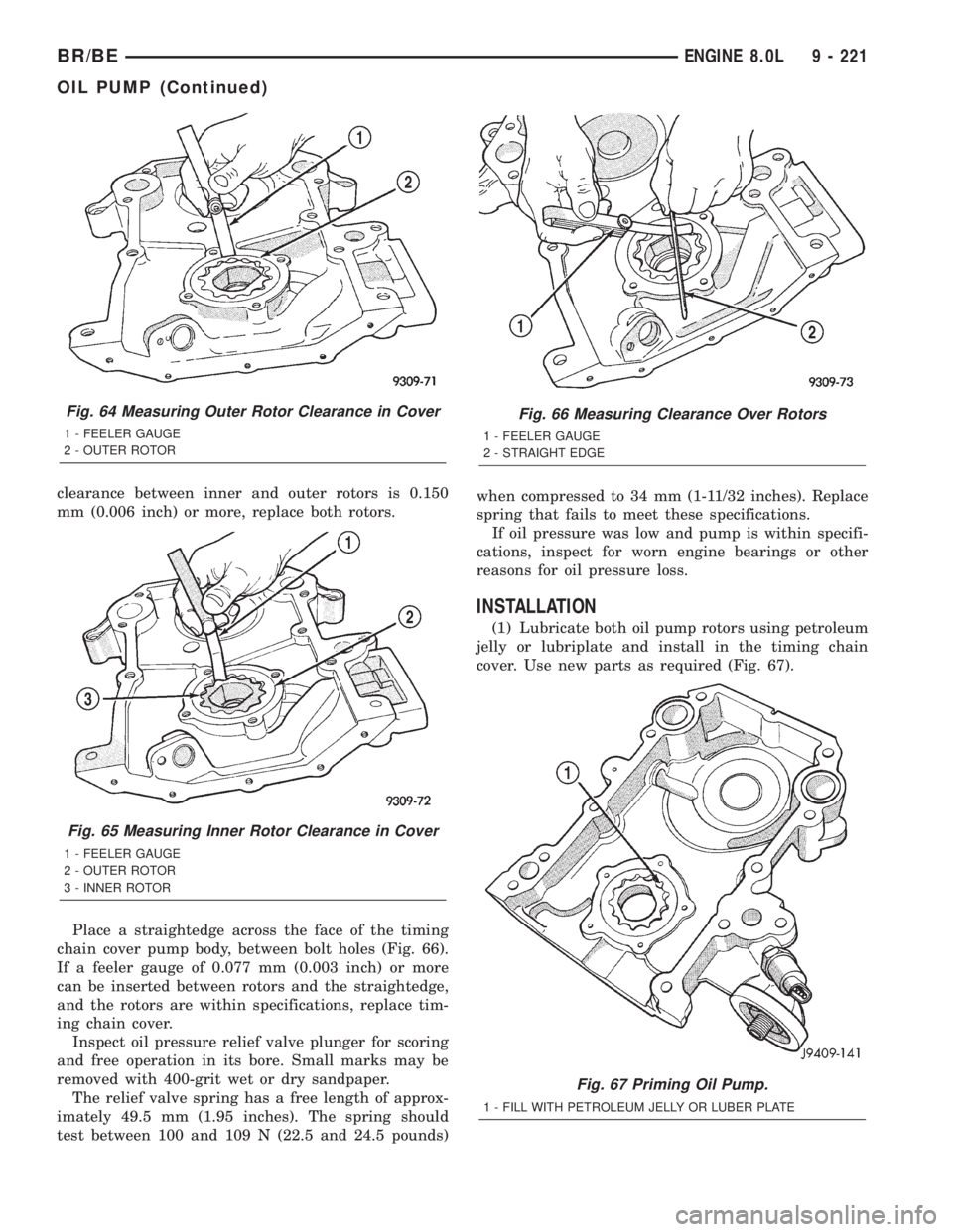DODGE RAM 2001 Service Repair Manual clearance between inner and outer rotors is 0.150
mm (0.006 inch) or more, replace both rotors.
Place a straightedge across the face of the timing
chain cover pump body, between bolt holes (Fig. 66).
DODGE RAM 2001 Service Repair Manual clearance between inner and outer rotors is 0.150
mm (0.006 inch) or more, replace both rotors.
Place a straightedge across the face of the timing
chain cover pump body, between bolt holes (Fig. 66).