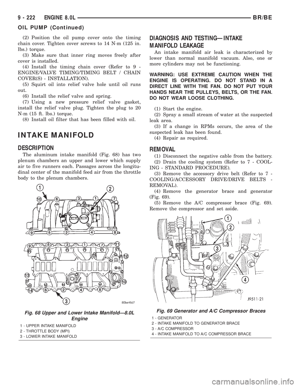 DODGE RAM 2001 Service Repair Manual (2) Position the oil pump cover onto the timing
chain cover. Tighten cover screws to 14 N´m (125 in.
lbs.) torque.
(3) Make sure that inner ring moves freely after
cover is installed.
(4) Install the DODGE RAM 2001 Service Repair Manual (2) Position the oil pump cover onto the timing
chain cover. Tighten cover screws to 14 N´m (125 in.
lbs.) torque.
(3) Make sure that inner ring moves freely after
cover is installed.
(4) Install the
