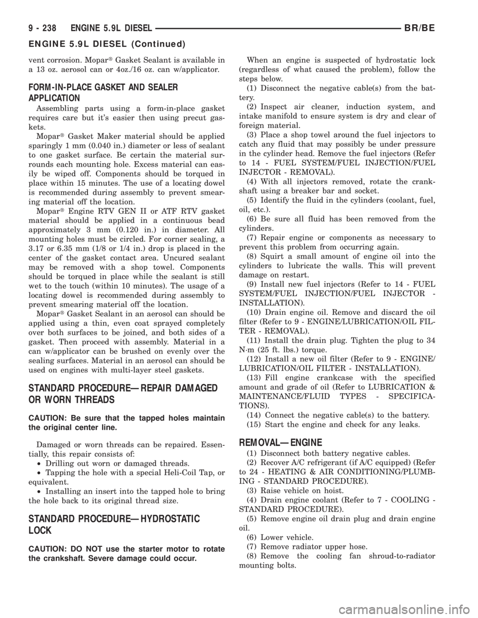 DODGE RAM 2001 Service Repair Manual vent corrosion. MopartGasket Sealant is available in
a 13 oz. aerosol can or 4oz./16 oz. can w/applicator.
FORM-IN-PLACE GASKET AND SEALER
APPLICATION
Assembling parts using a form-in-place gasket
req DODGE RAM 2001 Service Repair Manual vent corrosion. MopartGasket Sealant is available in
a 13 oz. aerosol can or 4oz./16 oz. can w/applicator.
FORM-IN-PLACE GASKET AND SEALER
APPLICATION
Assembling parts using a form-in-place gasket
req