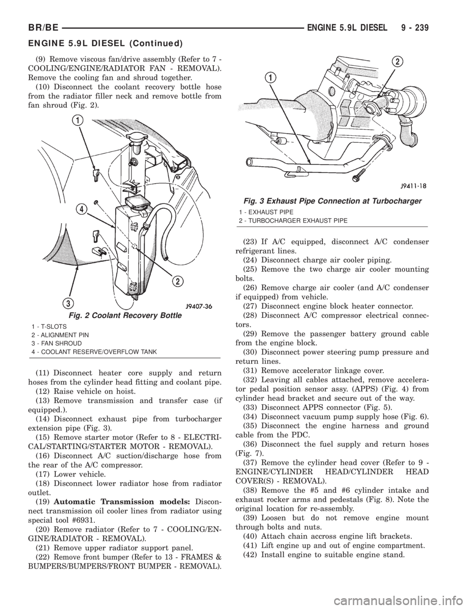 DODGE RAM 2001  Service Repair Manual (9) Remove viscous fan/drive assembly (Refer to 7 -
COOLING/ENGINE/RADIATOR FAN - REMOVAL).
Remove the cooling fan and shroud together.
(10) Disconnect the coolant recovery bottle hose
from the radiat