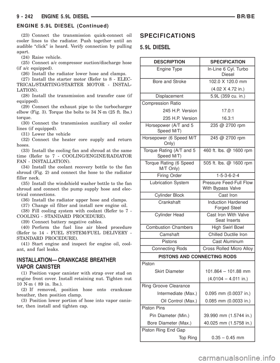 DODGE RAM 2001 Service Repair Manual (23) Connect the transmission quick-connect oil
cooler lines to the radiator. Push together until an
audible ªclickº is heard. Verify connection by pulling
apart.
(24) Raise vehicle.
(25) Connect a/ DODGE RAM 2001 Service Repair Manual (23) Connect the transmission quick-connect oil
cooler lines to the radiator. Push together until an
audible ªclickº is heard. Verify connection by pulling
apart.
(24) Raise vehicle.
(25) Connect a/