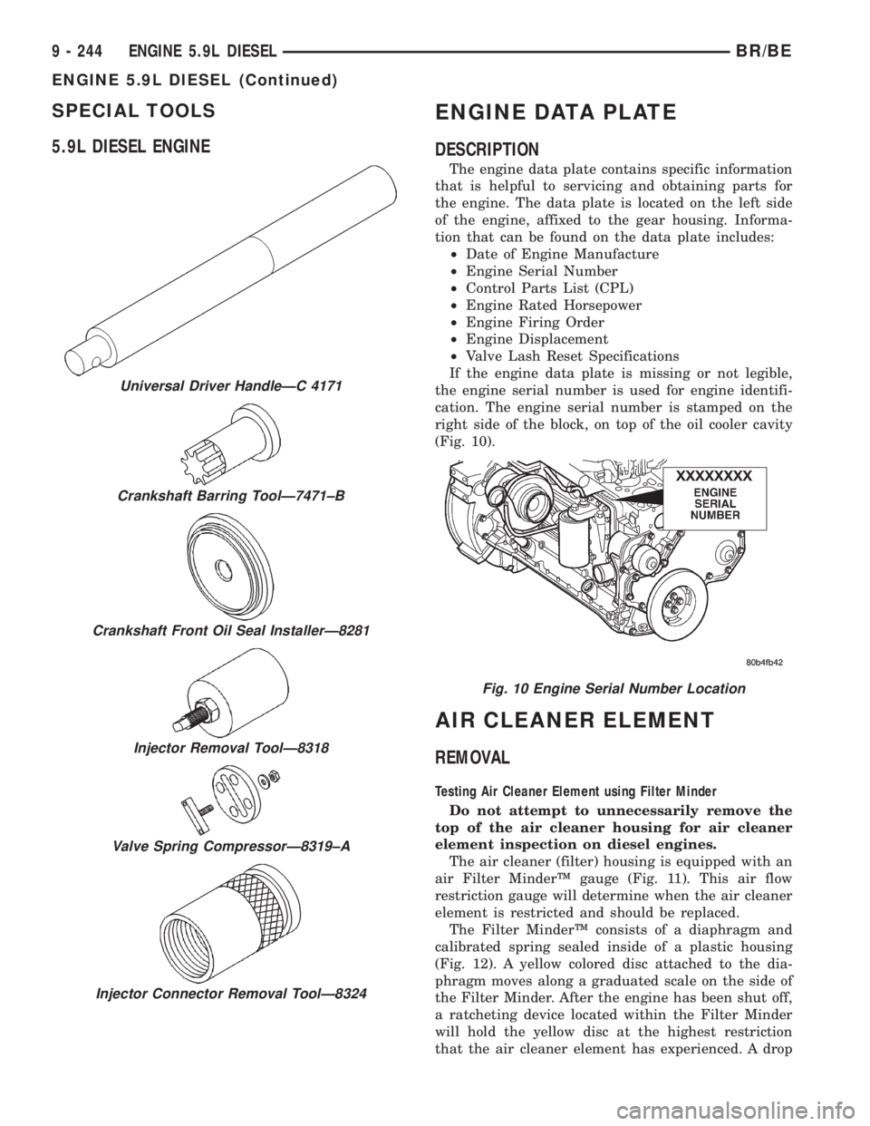DODGE RAM 2001 Service Repair Manual SPECIAL TOOLS
5.9L DIESEL ENGINEENGINE DATA PLATE
DESCRIPTION
The engine data plate contains specific information
that is helpful to servicing and obtaining parts for
the engine. The data plate is loc DODGE RAM 2001 Service Repair Manual SPECIAL TOOLS
5.9L DIESEL ENGINEENGINE DATA PLATE
DESCRIPTION
The engine data plate contains specific information
that is helpful to servicing and obtaining parts for
the engine. The data plate is loc