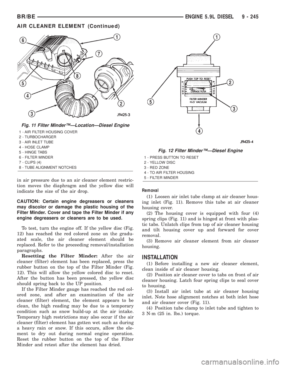 DODGE RAM 2001 Service Repair Manual in air pressure due to an air cleaner element restric-
tion moves the diaphragm and the yellow disc will
indicate the size of the air drop.
CAUTION: Certain engine degreasers or cleaners
may discolor DODGE RAM 2001 Service Repair Manual in air pressure due to an air cleaner element restric-
tion moves the diaphragm and the yellow disc will
indicate the size of the air drop.
CAUTION: Certain engine degreasers or cleaners
may discolor
