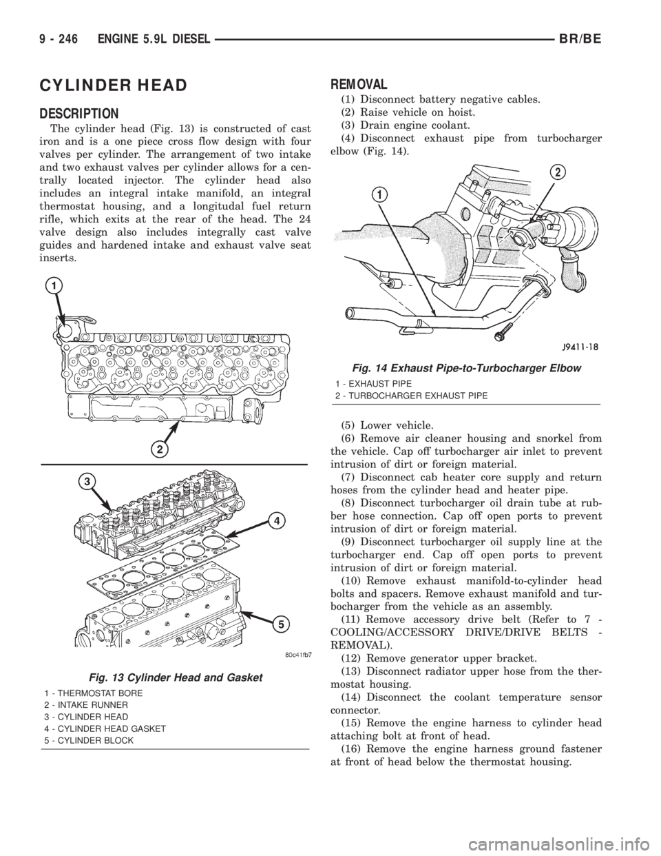 DODGE RAM 2001 Service Repair Manual CYLINDER HEAD
DESCRIPTION
The cylinder head (Fig. 13) is constructed of cast
iron and is a one piece cross flow design with four
valves per cylinder. The arrangement of two intake
and two exhaust valv DODGE RAM 2001 Service Repair Manual CYLINDER HEAD
DESCRIPTION
The cylinder head (Fig. 13) is constructed of cast
iron and is a one piece cross flow design with four
valves per cylinder. The arrangement of two intake
and two exhaust valv