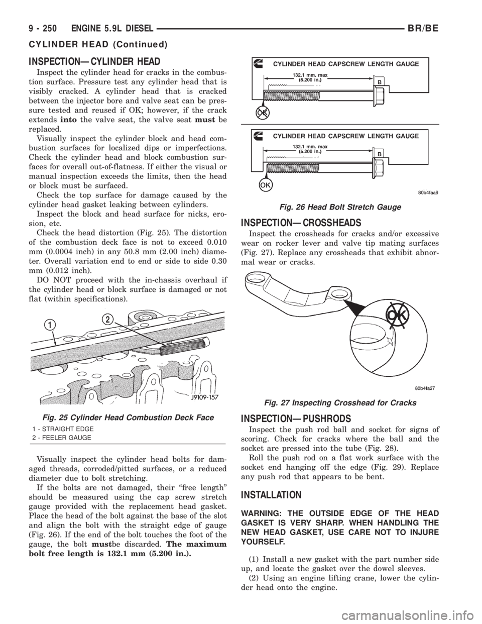 DODGE RAM 2001 Service Repair Manual INSPECTIONÐCYLINDER HEAD
Inspect the cylinder head for cracks in the combus-
tion surface. Pressure test any cylinder head that is
visibly cracked. A cylinder head that is cracked
between the injecto DODGE RAM 2001 Service Repair Manual INSPECTIONÐCYLINDER HEAD
Inspect the cylinder head for cracks in the combus-
tion surface. Pressure test any cylinder head that is
visibly cracked. A cylinder head that is cracked
between the injecto