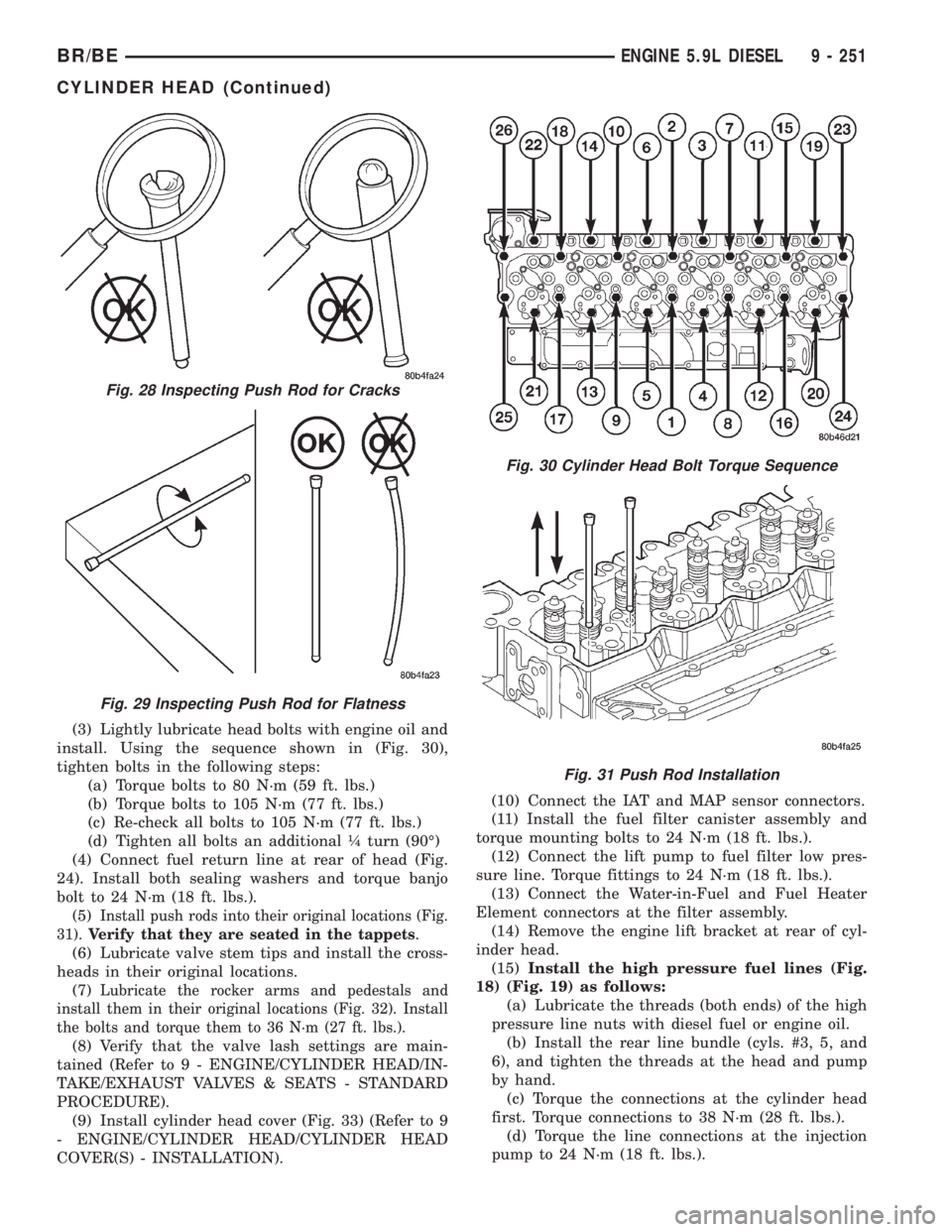 DODGE RAM 2001 Service Repair Manual (3) Lightly lubricate head bolts with engine oil and
install. Using the sequence shown in (Fig. 30),
tighten bolts in the following steps:
(a) Torque bolts to 80 N´m (59 ft. lbs.)
(b) Torque bolts to DODGE RAM 2001 Service Repair Manual (3) Lightly lubricate head bolts with engine oil and
install. Using the sequence shown in (Fig. 30),
tighten bolts in the following steps:
(a) Torque bolts to 80 N´m (59 ft. lbs.)
(b) Torque bolts to