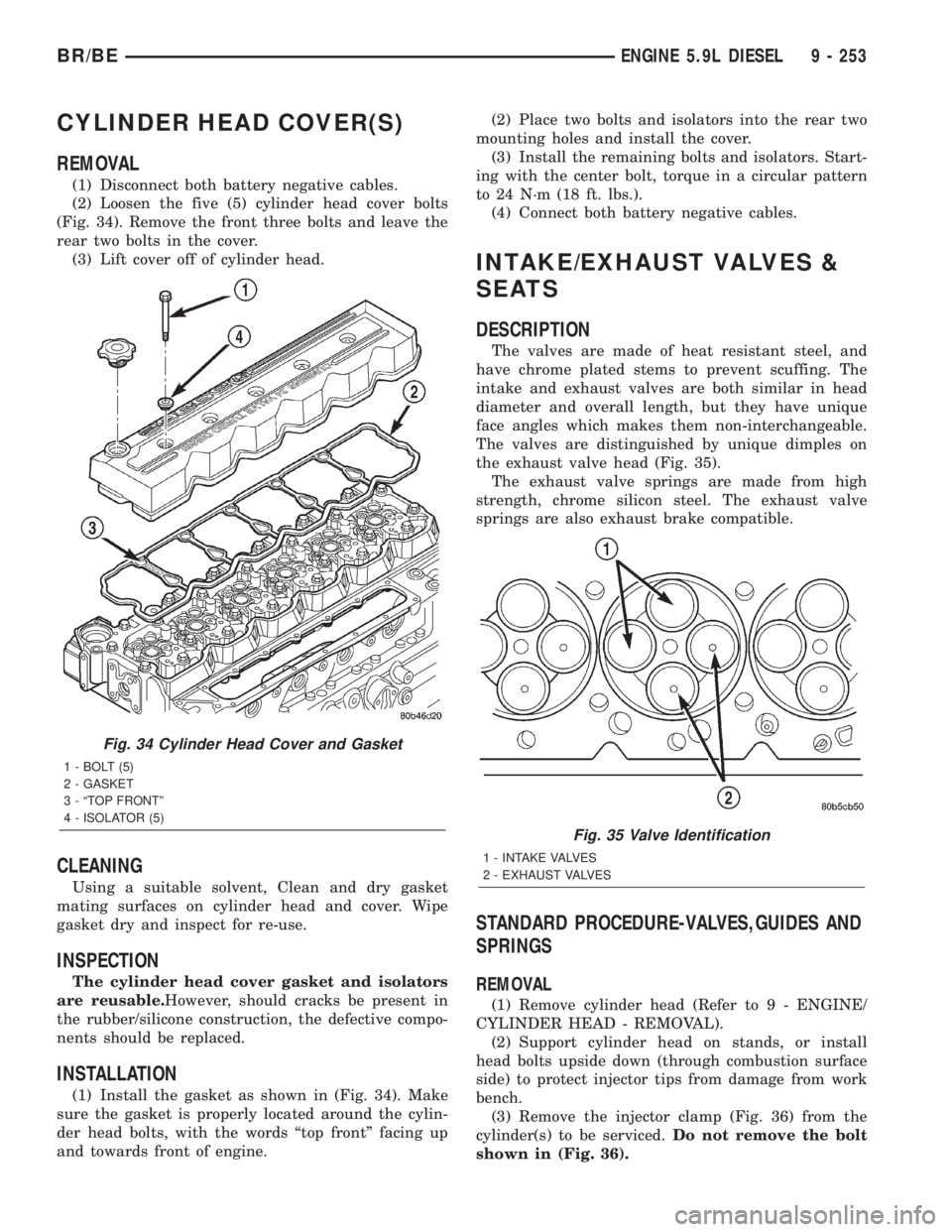 DODGE RAM 2001 Service Repair Manual CYLINDER HEAD COVER(S)
REMOVAL
(1) Disconnect both battery negative cables.
(2) Loosen the five (5) cylinder head cover bolts
(Fig. 34). Remove the front three bolts and leave the
rear two bolts in th DODGE RAM 2001 Service Repair Manual CYLINDER HEAD COVER(S)
REMOVAL
(1) Disconnect both battery negative cables.
(2) Loosen the five (5) cylinder head cover bolts
(Fig. 34). Remove the front three bolts and leave the
rear two bolts in th