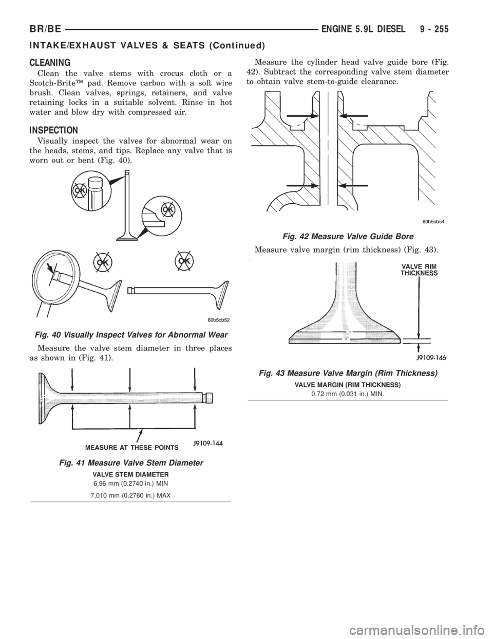 DODGE RAM 2001 Service Repair Manual CLEANING
Clean the valve stems with crocus cloth or a
Scotch-BriteŸ pad. Remove carbon with a soft wire
brush. Clean valves, springs, retainers, and valve
retaining locks in a suitable solvent. Rinse DODGE RAM 2001 Service Repair Manual CLEANING
Clean the valve stems with crocus cloth or a
Scotch-BriteŸ pad. Remove carbon with a soft wire
brush. Clean valves, springs, retainers, and valve
retaining locks in a suitable solvent. Rinse