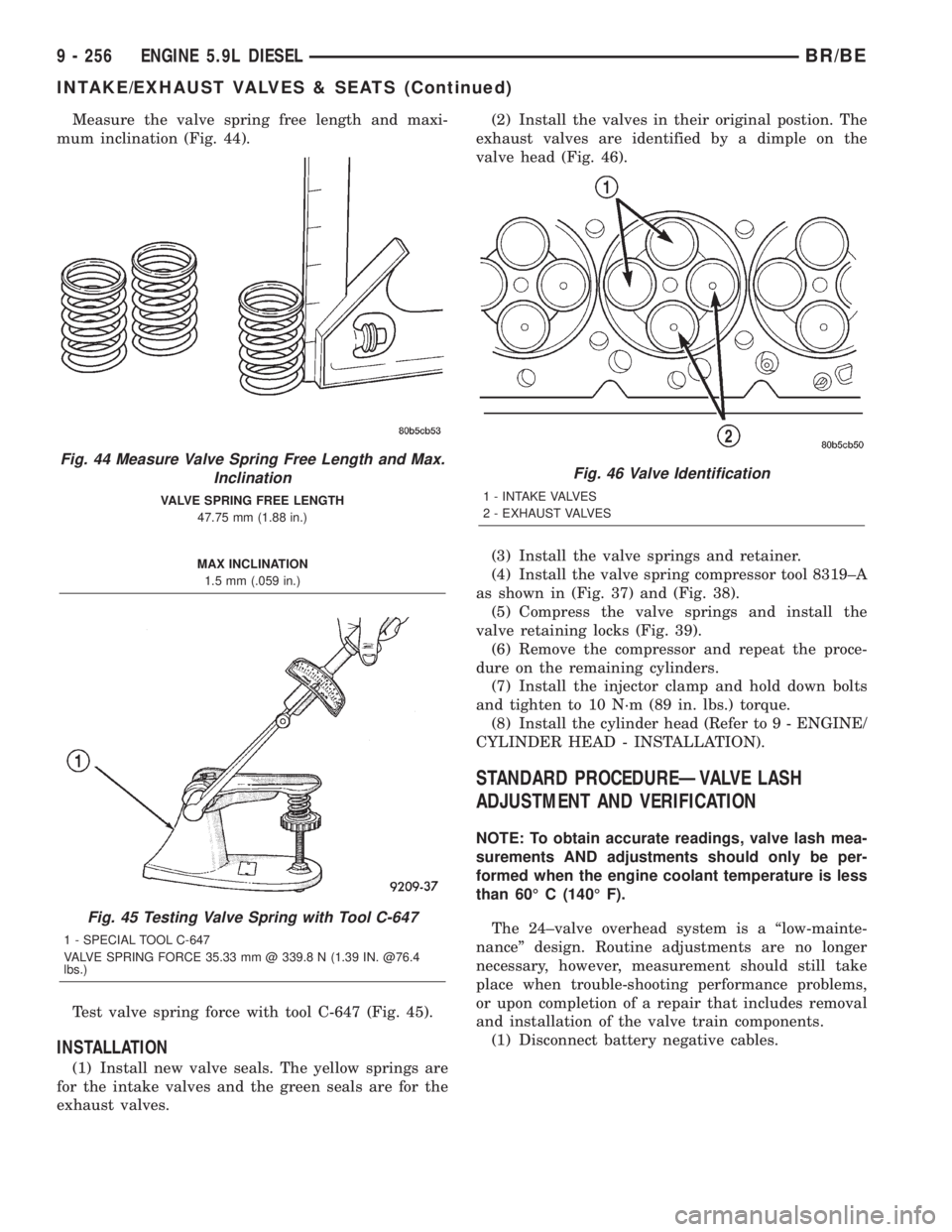 DODGE RAM 2001 Service Repair Manual Measure the valve spring free length and maxi-
mum inclination (Fig. 44).
Test valve spring force with tool C-647 (Fig. 45).
INSTALLATION
(1) Install new valve seals. The yellow springs are
for the in DODGE RAM 2001 Service Repair Manual Measure the valve spring free length and maxi-
mum inclination (Fig. 44).
Test valve spring force with tool C-647 (Fig. 45).
INSTALLATION
(1) Install new valve seals. The yellow springs are
for the in