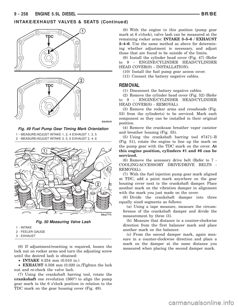 DODGE RAM 2001 Service Repair Manual (6) If adjustment/resetting is required, loosen the
lock nut on rocker arms and turn the adjusting screw
until the desired lash is obtained:
²INTAKE0.254 mm (0.010 in.)
²EXHAUST0.508 mm (0.020 in.)T DODGE RAM 2001 Service Repair Manual (6) If adjustment/resetting is required, loosen the
lock nut on rocker arms and turn the adjusting screw
until the desired lash is obtained:
²INTAKE0.254 mm (0.010 in.)
²EXHAUST0.508 mm (0.020 in.)T