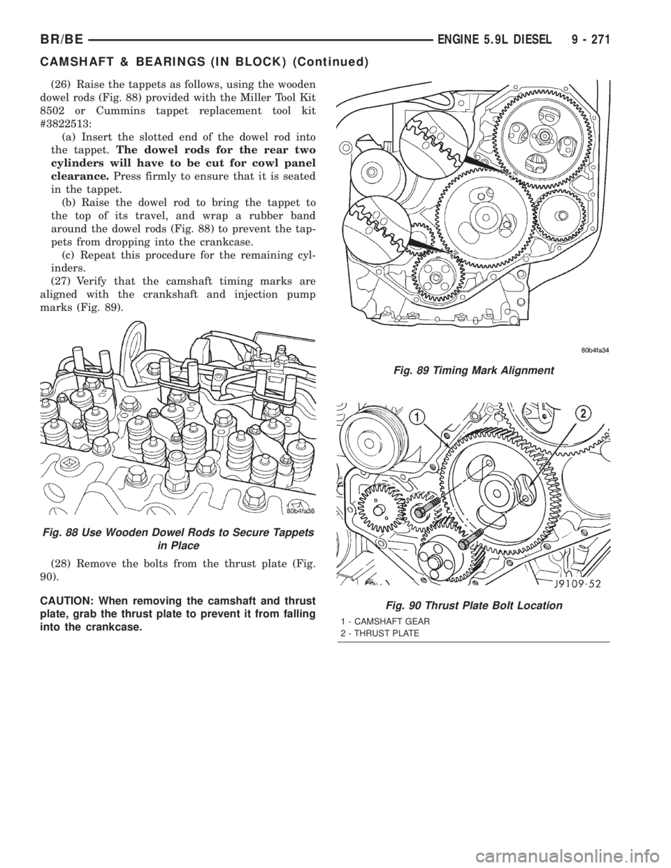 DODGE RAM 2001  Service Repair Manual (26) Raise the tappets as follows, using the wooden
dowel rods (Fig. 88) provided with the Miller Tool Kit
8502 or Cummins tappet replacement tool kit
#3822513:
(a) Insert the slotted end of the dowel